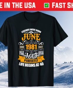 40th Birthday Legends Were Born In June 1981 40 Years Old Unisex T-Shirts
