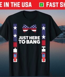 4th Of July 2021 Just Here To Bang American Flag Classic T-Shirt