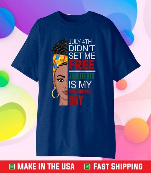 4th of July Didnt Set Me Free Juneteenth Is My Independence Day Classic T-Shirt