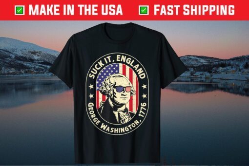 4th of July shirt Suck It England George Washington 1776 Gift T-Shirt