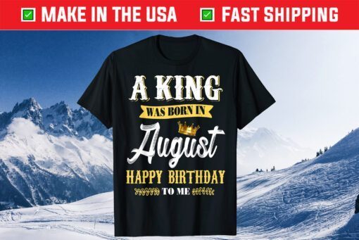 A King Was Born In August Happy Birthday To Me Classic T-Shirt