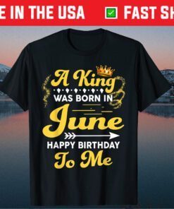 A King Was Born In June Happy Birthday To Me Classic T-Shirt