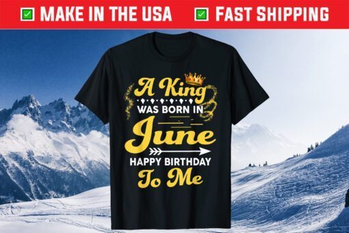 A King Was Born In June Happy Birthday To Me Classic T-Shirt