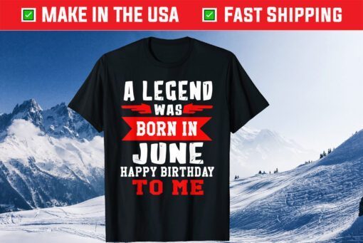 A Legend Was Born In June Happy Birthday To Me Classic T-Shirt