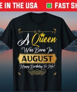 A Queen Was Born In August Happy Birthday To Me Gold Crown Us 2021 T-Shirt