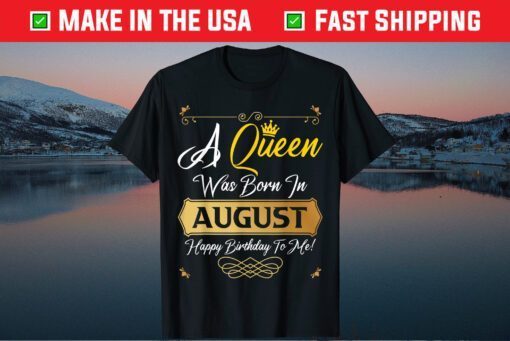 A Queen Was Born In August Happy Birthday To Me Gold Crown Us 2021 T-Shirt