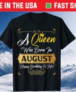 A Queen Was Born In August Happy Birthday To Me Gold Crown Us 2021 T-Shirt