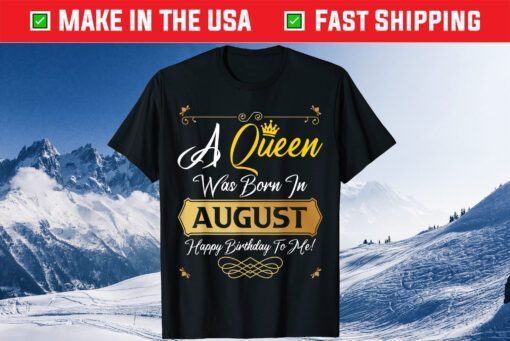 A Queen Was Born In August Happy Birthday To Me Gold Crown Us 2021 T-Shirt