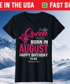 A Queen Was Born In August Happy Birthday To Me Us 2021 T-Shirt