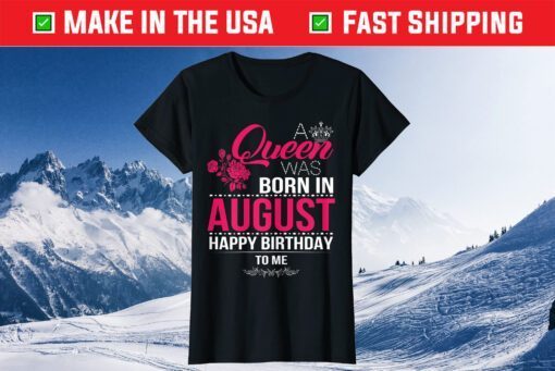 A Queen Was Born In August Happy Birthday To Me Us 2021 T-Shirt