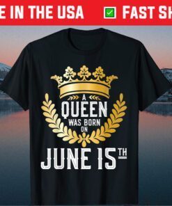 A Queen Was Born on June 15 June 15th Birthday Us 2021 T-Shirt