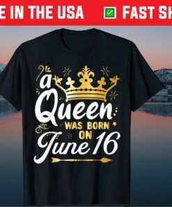 A Queen Was Born on June 16 16th Birthday Us 2021 T-Shirt