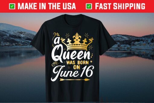 A Queen Was Born on June 16 16th Birthday Us 2021 T-Shirt