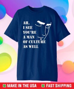 Ah I See You're A Man Of Culture As Well Gift T-Shirt