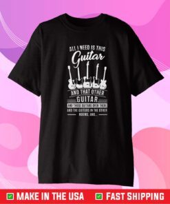 All I Need Is This and That Other Guitar Classic T-Shirt