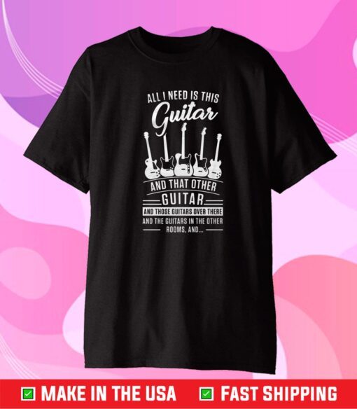 All I Need Is This and That Other Guitar Classic T-Shirt