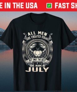 All Men Created Equal But The Best Are Born In July Classic T-Shirt