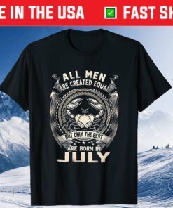 All Men Created Equal But The Best Are Born In July Classic T-Shirt