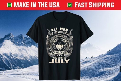 All Men Created Equal But The Best Are Born In July Classic T-Shirt