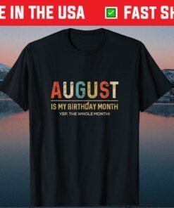 August Is My Birthday Month Yep The Whole Month Us 2021 T-Shirt