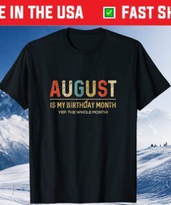 August Is My Birthday Month Yep The Whole Month Us 2021 T-Shirt