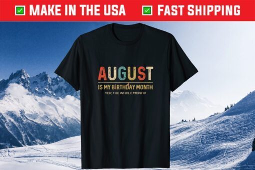 August Is My Birthday Month Yep The Whole Month Us 2021 T-Shirt