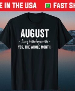 August Is My Birthday Month Yes The Whole Month Unisex T-Shirt