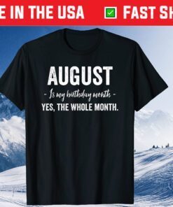 August Is My Birthday Month Yes The Whole Month Unisex T-Shirt