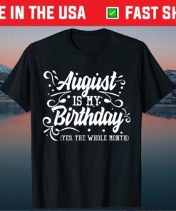 August Is My Birthday Yes The Whole Month Birthday Classic T-Shirt