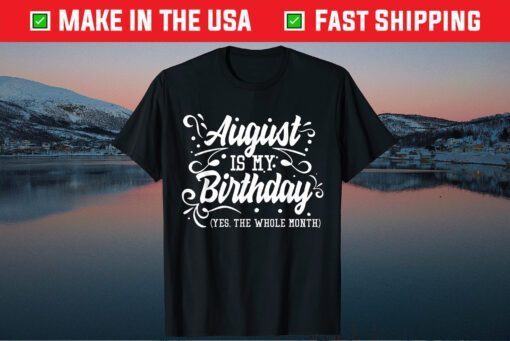 August Is My Birthday Yes The Whole Month Birthday Classic T-Shirt