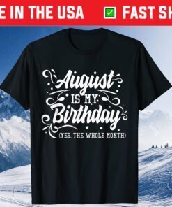 August Is My Birthday Yes The Whole Month Birthday Classic T-Shirt