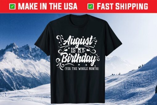 August Is My Birthday Yes The Whole Month Birthday Classic T-Shirt