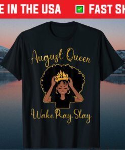 August Queen Wake Pray Slay Happy Birthday To Me Mom Sister Us 2021 T-Shirt