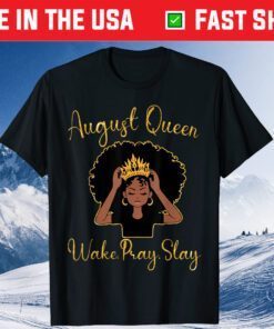 August Queen Wake Pray Slay Happy Birthday To Me Mom Sister Us 2021 T-Shirt