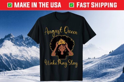 August Queen Wake Pray Slay Happy Birthday To Me Mom Sister Us 2021 T-Shirt