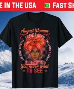 August Woman I have 3 Sides The Quiet And Sweet The Funny And Crazy And The Side You Never Want To See Gift T-Shirt