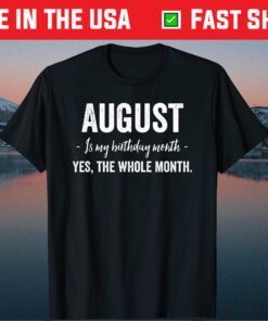 August is my Birthday Month Yes The Whole Month T-Shirts