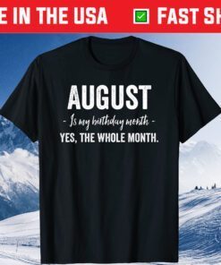 August is my Birthday Month Yes The Whole Month T-Shirts