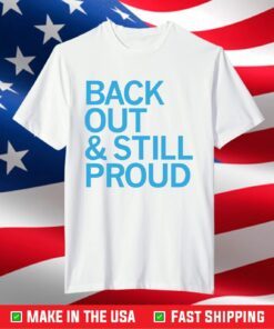 Back Out And Still Proud Shirt