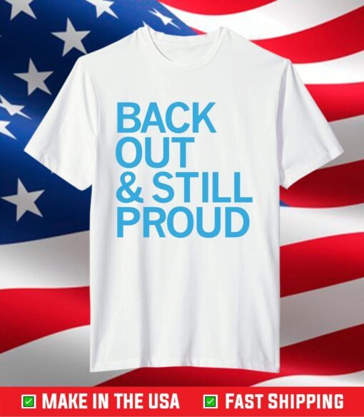 Back Out And Still Proud Shirt