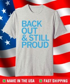 Back Out And Still Proud Shirt