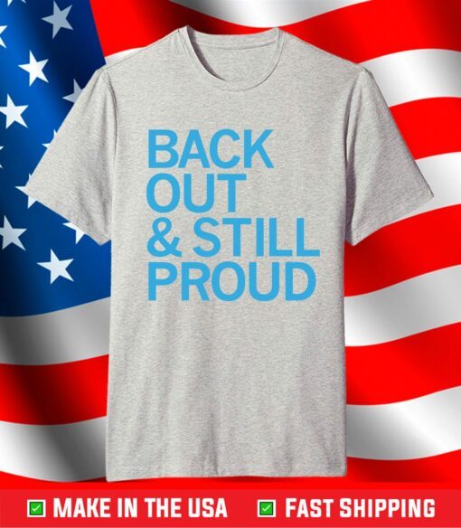 Back Out And Still Proud Shirt