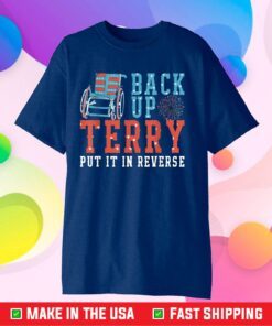 Back Up Terry Put It In Reverse 4th July Us Flag Fireworks T-Shirt