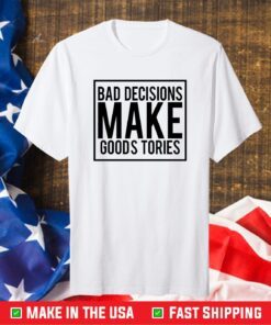 Bad Decisions Make Goods Tories T-Shirt