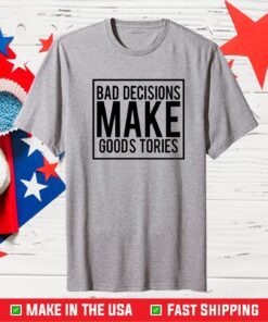 Bad Decisions Make Goods Tories T-Shirt