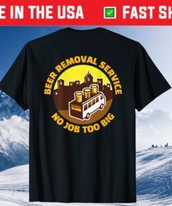 Beer Removal Service No Job Too Big Classic T-Shirt