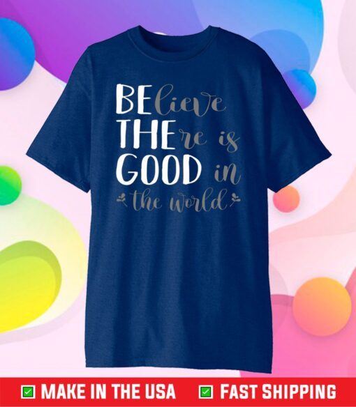 Believe There Is Good In The World Classic T-Shirt