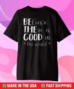 Believe There Is Good In The World Classic T-Shirt