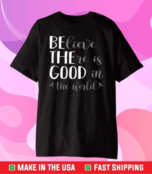 Believe There Is Good In The World Classic T-Shirt