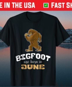 Bigfoot Are Born In June Birthday Us 2021 T-Shirt